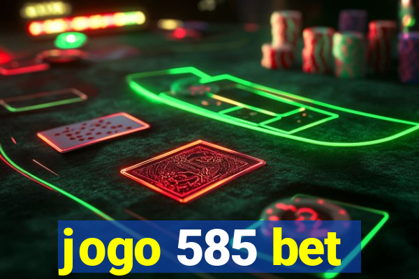 jogo 585 bet